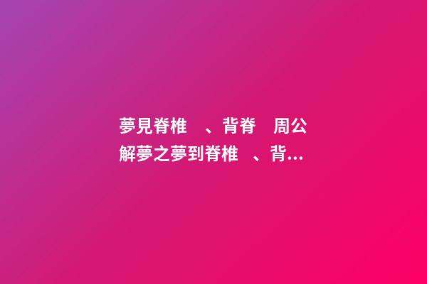 夢見脊椎、背脊　周公解夢之夢到脊椎、背脊